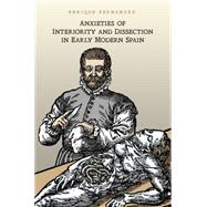 Anxieties of Interiority and Dissection in Early Modern Spain