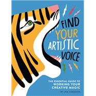 Find Your Artistic Voice The Essential Guide to Working Your Creative Magic (Art Book for Artists, Creative Self-Help Book)