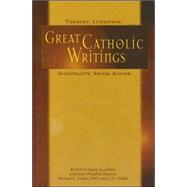 Great Catholic Writings : Thought, Literature, Spirituality, Social Action