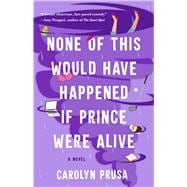 None of This Would Have Happened If Prince Were Alive A Novel