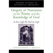 Gregory of Nazianzus on the Trinity and the Knowledge of God In Your Light We Shall See Light