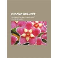 Eugénie Grandet; Ursule Mirouët; and Other Stories