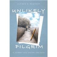 Unlikely Pilgrim A Journey into History and Faith
