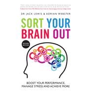 Sort Your Brain Out Boost Your Performance, Manage Stress and Achieve More