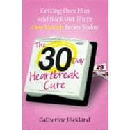 The 30-Day Heartbreak Cure Getting Over Him and Back Out There One Month from Today