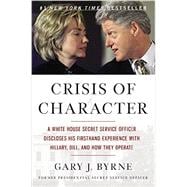 Crisis of Character A White House Secret Service Officer Discloses His Firsthand Experience with Hillary, Bill, and How They Operate