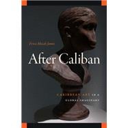 After Caliban: Caribbean Art in a Global Imaginary