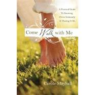 Come Walk with Me A Woman's Personal Guide to Knowing God and Mentoring Others