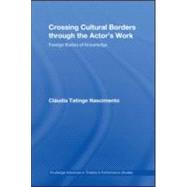 Crossing Cultural Borders Through the Actor's Work: Foreign Bodies of Knowledge