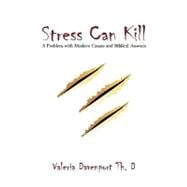 Stress Can Kill! : A Problem with Modern Causes and Biblical Answers