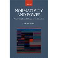 Normativity and Power Analyzing Social Orders of Justification
