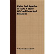 China and America To-day: A Study of Conditions and Relations