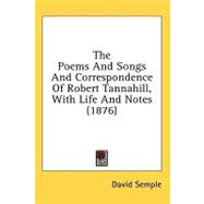 The Poems and Songs and Correspondence of Robert Tannahill, With Life and Notes