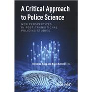 A Critical Approach to Police Science New Perspectives in Post-Transitional Policing Studies