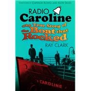 Radio Caroline The True Story of the Boat that Rocked