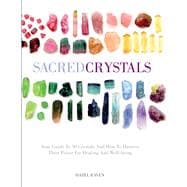 Sacred Crystals Your Guide to 50 Crystals and How to Harness Their Power for Healing and Well-being