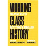 Working Class History Everyday Acts of Resistance & Rebellion