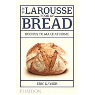 The Larousse Book of Bread Recipes to Make at Home