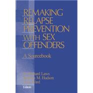 Remaking Relapse Prevention with Sex Offenders : A Sourcebook