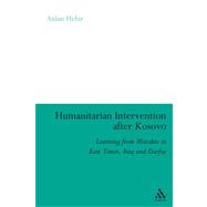 Humanitarian Intervention after Kosovo : Learning from Mistakes in East Timor, Iraq and Darfur