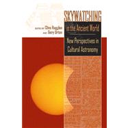 Skywatching in the Ancient World: New Perspectives in Cultural Astronomy Studies in Honor of Anthony F. Aveni
