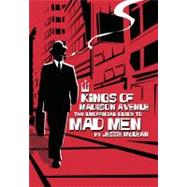 Kings of Madison Avenue : The Unofficial Guide to Mad Men