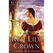 The Red Lily Crown A Novel of Medici Florence