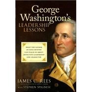 George Washington's Leadership Lessons What the Father of Our Country Can Teach Us About Effective Leadership and Character