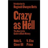 Crazy as Hell The Best Little Guide to Black History