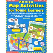 Marvelous Map Activities for Young Learners: Easy Reproducible Activities That Introduce Important Map and Geography Skills, and Help Kids Explore Their Neighborhood, Community, and Beyond