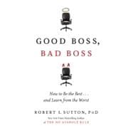 Good Boss, Bad Boss: How to Be the Best...and Learn from the Worst