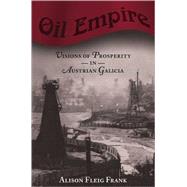 Oil Empire : Visions of Prosperity in Austrian Galicia