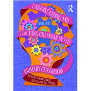 Understanding and Teaching Grammar in the Primary Classroom: Subject knowledge, ideas and activities