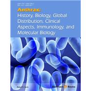 Anthrax: History, Biology, Global Distribution, Clinical Aspects, Immunology, and Molecular Biology