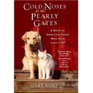 Cold Noses At The Pearly Gates A Book of Hope for Those Who Have Lost a Pet