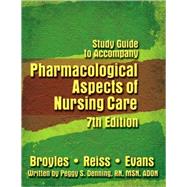 Study Guide for Broyles/Reiss/Evans' Pharmacological Aspects of Nursing Care, 7th