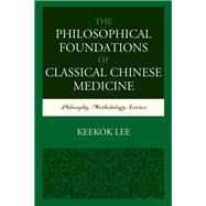 The Philosophical Foundations of Classical Chinese Medicine Philosophy, Methodology, Science