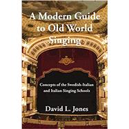 A Modern Guide to Old World Singing: Concepts of the Swedish-Italian and Italian Singing Schools
