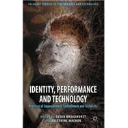 Identity, Performance and Technology Practices of Empowerment, Embodiment and Technicity