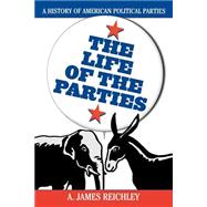 The Life of the Parties A History of American Political Parties