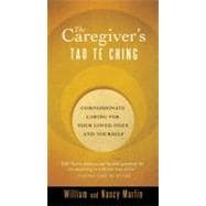 The Caregiver's Tao Te Ching Compassionate Caring for Your Loved Ones and Yourself