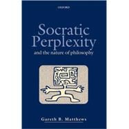 Socratic Perplexity And the Nature of Philosophy