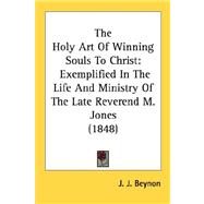 Holy Art of Winning Souls to Christ : Exemplified in the Life and Ministry of the Late Reverend M. Jones (1848)