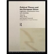 Political Theory and the European Union: Legitimacy, Constitutional Choice and Citizenship