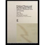 Political Theory and the European Union: Legitimacy, Constitutional Choice and Citizenship