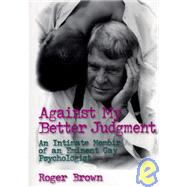 Against My Better Judgment: An Intimate Memoir of an Eminent Gay Psychologist