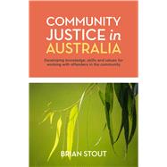 Community Justice in Australia Developing Knowledge, Skills and Values for Working With Offenders in the Community
