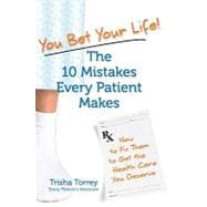 You Bet Your Life! : The 10 Mistakes Every Patient Makes
