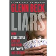 Liars How Progressives Exploit Our Fears for Power and Control