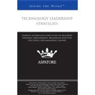 Technology Leadership Strategies : Leading Technology Executives on Building Strategic Partnerships, Delivering Effective Solutions, and Managing Change (Inside the Minds)